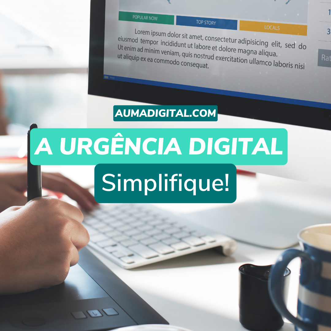 A Urgência Digital - Simplifique! - Agência de Marketing - Auma Digital