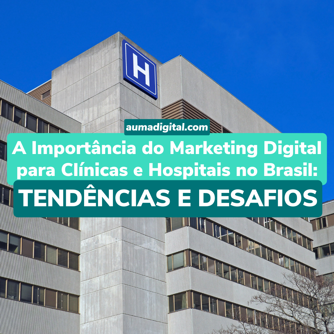 A importância do Marketing Digital para Clínicas e Hospitais no Brasil - Agência de Marketing - Auma Digital