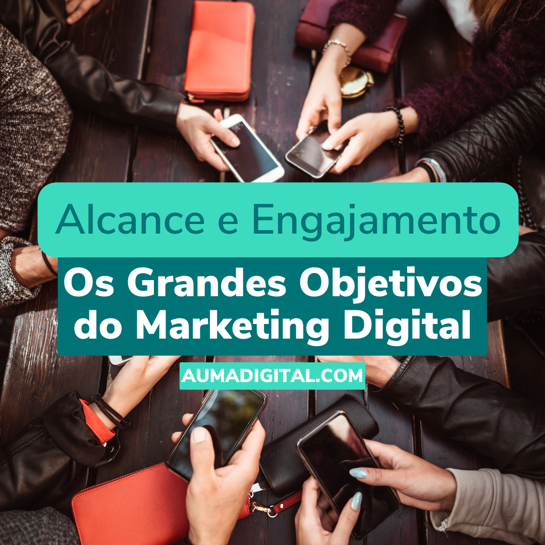 Alcance-e-Engajamento-Os-Grandes-Objetivos-do-Marketing-Digital-Agencia-de-Marketing-Auma-Digital