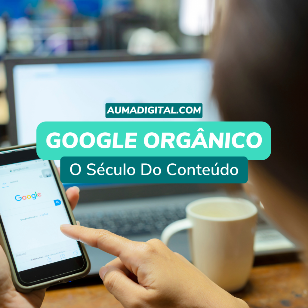 Google Orgânico O Século do Conteúdo - Agência de Marketing - Auma Digital