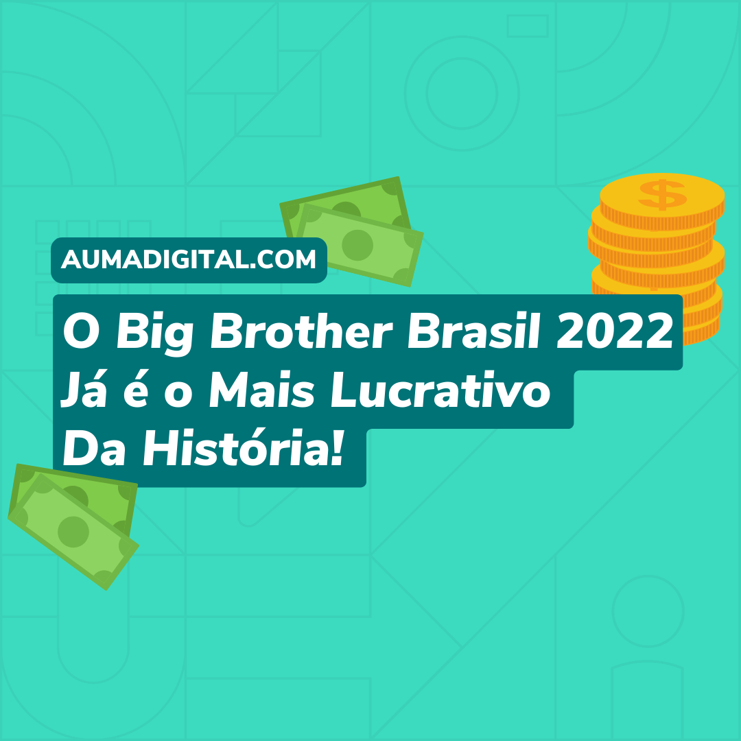 O-Big-Brother-Brasil-2022-Ja-e-o-Mais-Lucrativo-Da-Historia-Agencia-de-Marketing-Auma-Digital