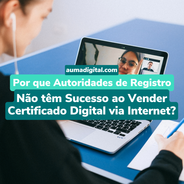 Por que Autoridades de Registro, não têm sucesso ao vender certificado digital via internet - Agência de Marketing - Auma Digital