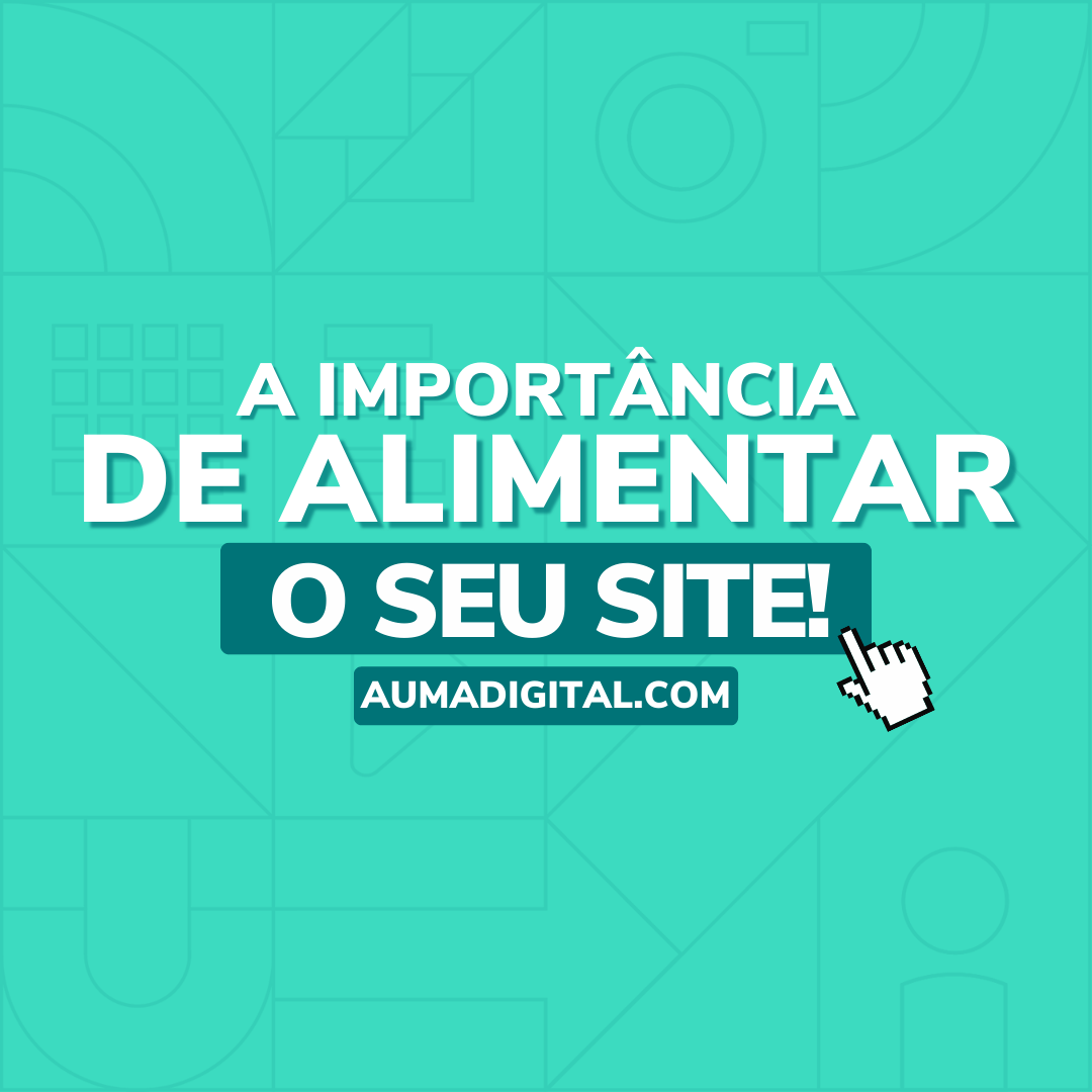 A-Importancia-De-Alimentar-O-Seu-Site-Agencia-de-Marketing-Auma-Digital