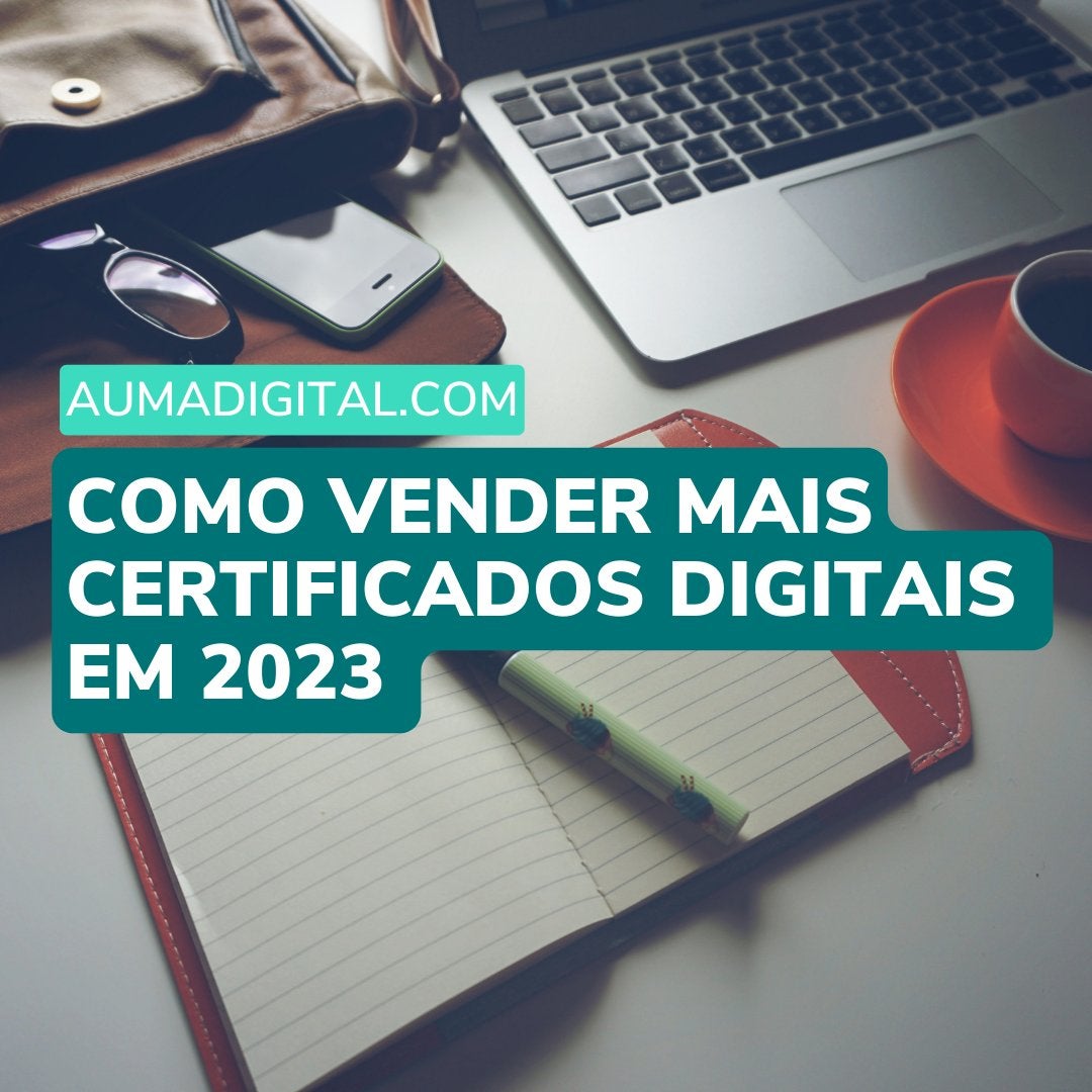 Como Vender Mais Certificados Digitais Em 2023 - Agência de Marketing - Auma Digital
